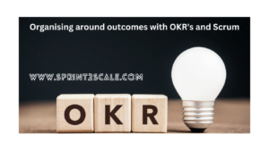 Organising around outcomes with OKR's and Scrum