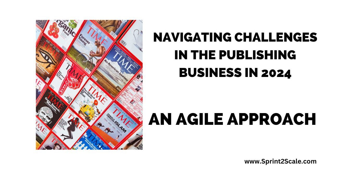 Navigating Challenges in the Publishing Business in 2024: An Agile Approach Navigating Challenges in the publishing business in 2024