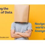 Unlocking the Secrets of Data Privacy: Navigating the World of Data Anonymization
