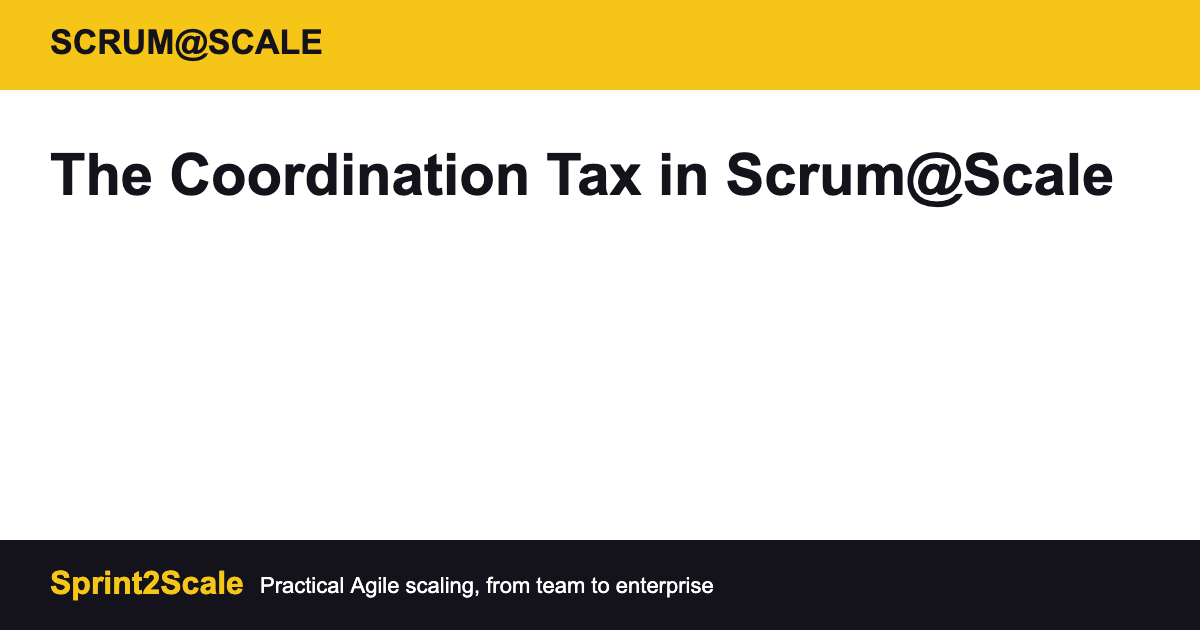 coordination tax in Scrum@Scale