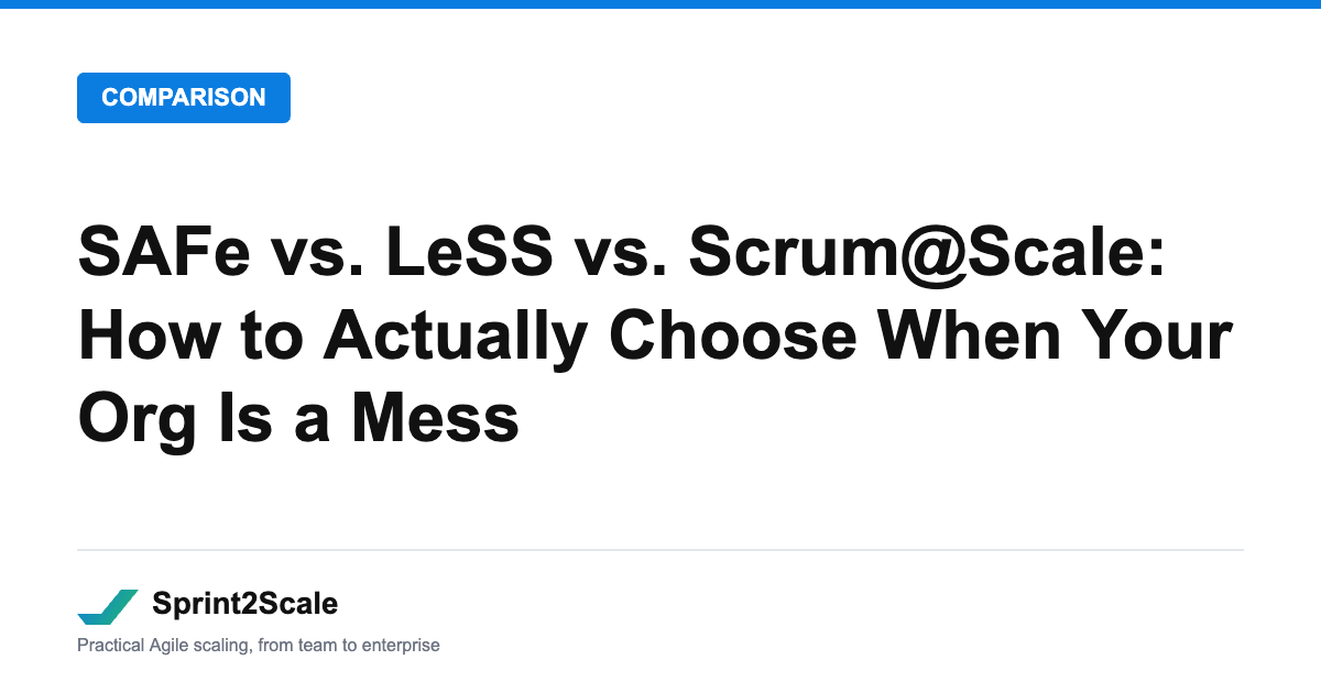SAFe vs. LeSS vs. Scrum@Scale: How to Actually Choose When Your Org Is a Mess