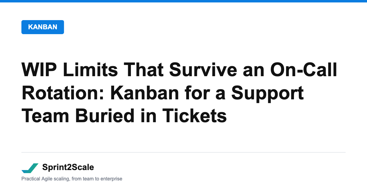 WIP Limits That Survive an On-Call Rotation: Kanban for a Support Team Buried in Tickets