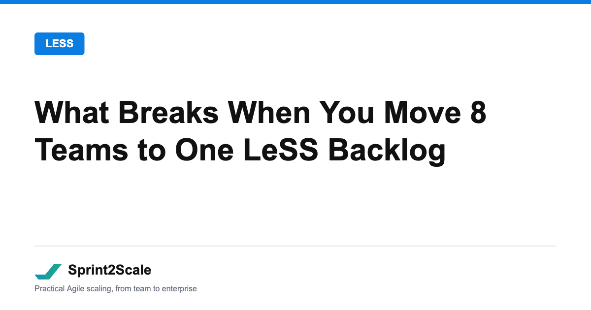 What Breaks When You Move 8 Teams to One LeSS Backlog