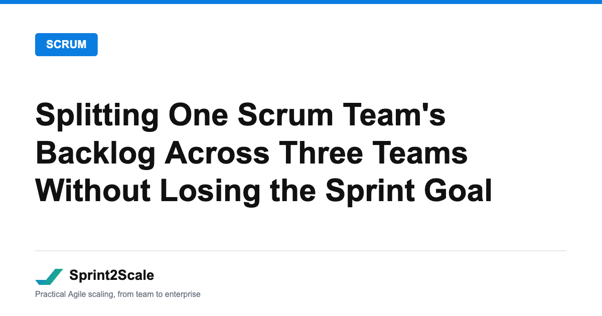 Splitting One Scrum Team’s Backlog Across Three Teams Without Losing the Sprint Goal