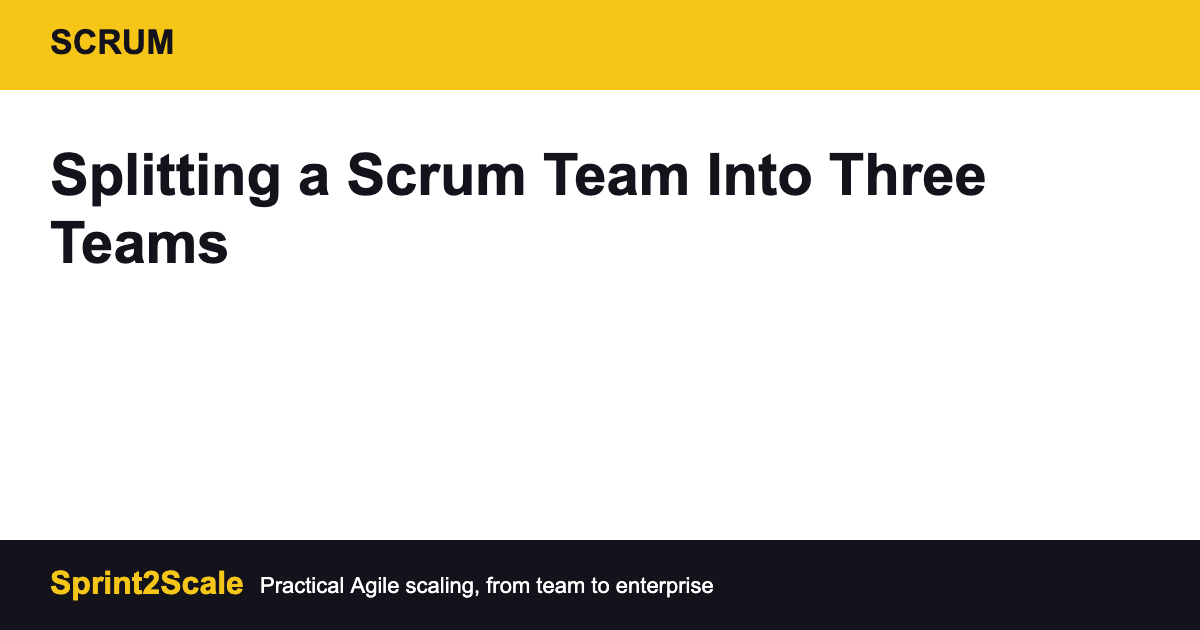 splitting a Scrum team into three teams